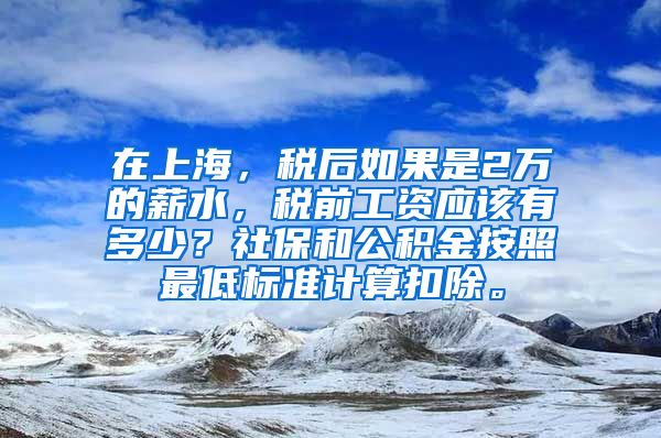 在上海，税后如果是2万的薪水，税前工资应该有多少？社保和公积金按照最低标准计算扣除。