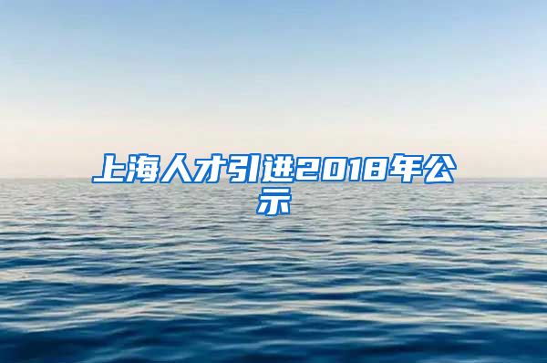 上海人才引进2018年公示