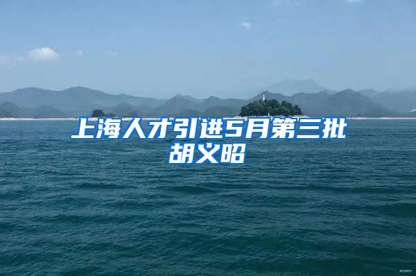 上海人才引进5月第三批胡义昭