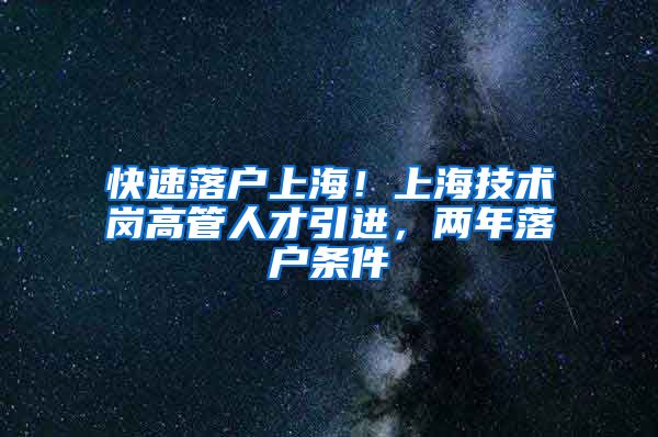 快速落户上海！上海技术岗高管人才引进，两年落户条件