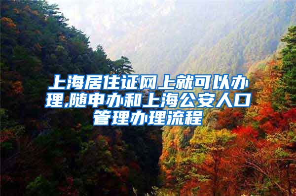上海居住证网上就可以办理,随申办和上海公安人口管理办理流程