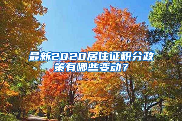 最新2020居住证积分政策有哪些变动？