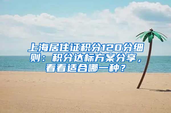 上海居住证积分120分细则：积分达标方案分享，看看适合哪一种？