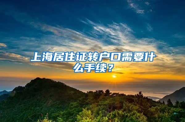 上海居住证转户口需要什么手续？