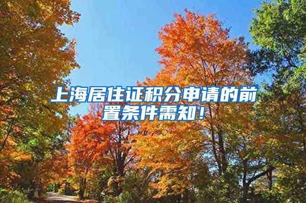 上海居住证积分申请的前置条件需知！