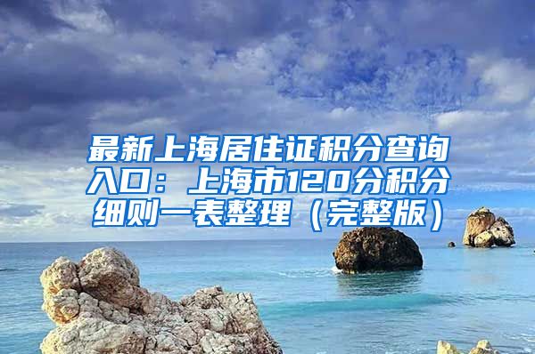 最新上海居住证积分查询入口：上海市120分积分细则一表整理（完整版）