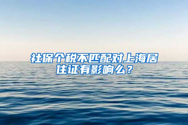 社保个税不匹配对上海居住证有影响么？