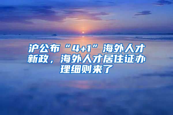 沪公布“4+1”海外人才新政，海外人才居住证办理细则来了→