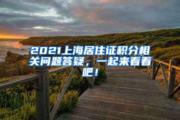 2021上海居住证积分相关问题答疑，一起来看看吧！