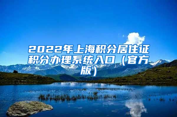 2022年上海积分居住证积分办理系统入口（官方版）