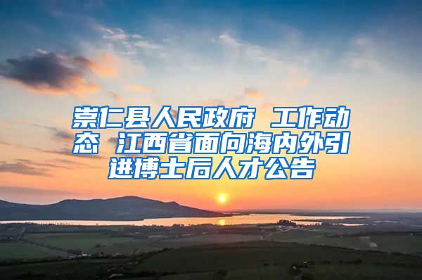 崇仁县人民政府 工作动态 江西省面向海内外引进博士后人才公告