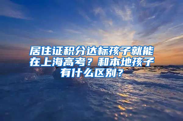 居住证积分达标孩子就能在上海高考？和本地孩子有什么区别？