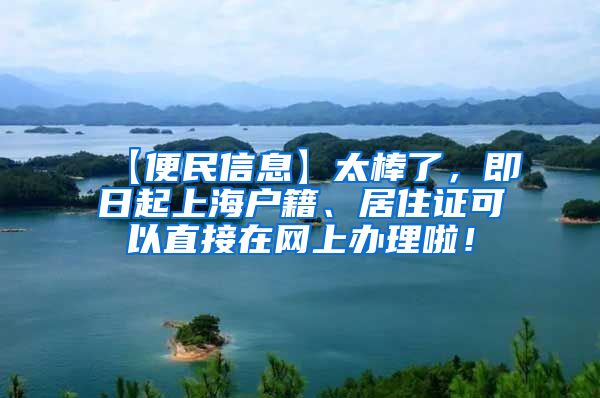 【便民信息】太棒了，即日起上海户籍、居住证可以直接在网上办理啦！