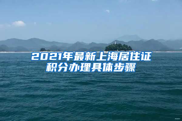 2021年最新上海居住证积分办理具体步骤