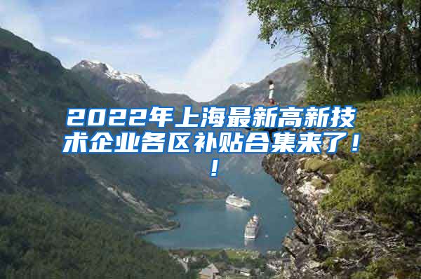 2022年上海最新高新技术企业各区补贴合集来了！！