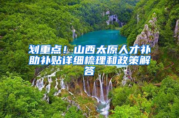 划重点！山西太原人才补助补贴详细梳理和政策解答