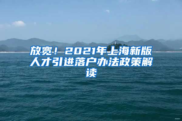 放宽！2021年上海新版人才引进落户办法政策解读