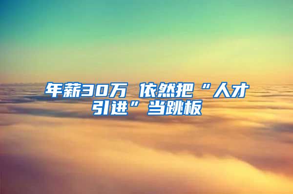 年薪30万 依然把“人才引进”当跳板