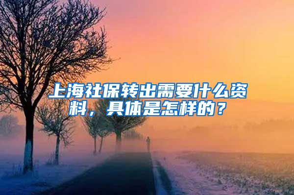 上海社保转出需要什么资料，具体是怎样的？