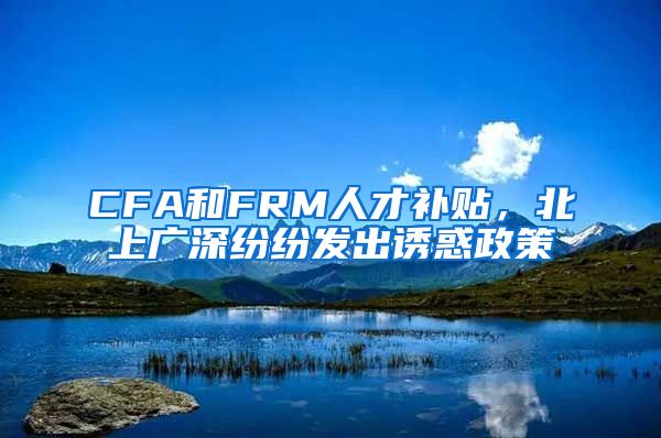 CFA和FRM人才补贴，北上广深纷纷发出诱惑政策