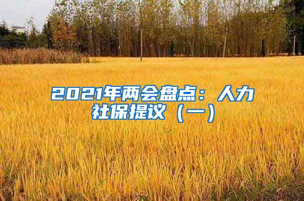 2021年两会盘点：人力社保提议（一）