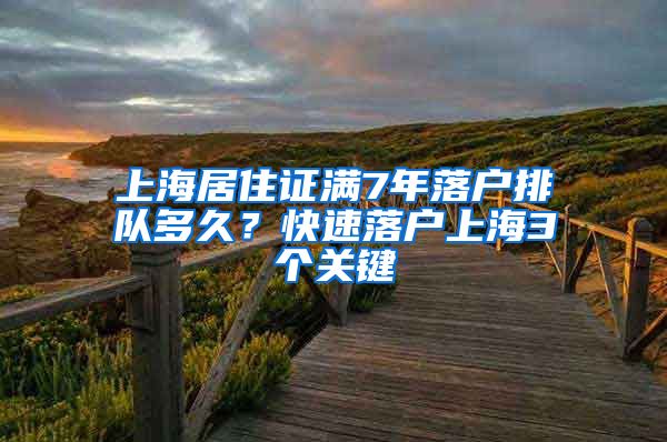 上海居住证满7年落户排队多久？快速落户上海3个关键