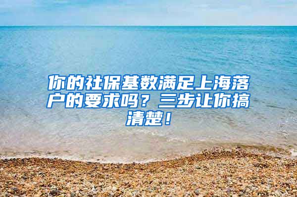 你的社保基数满足上海落户的要求吗？三步让你搞清楚！