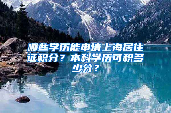 哪些学历能申请上海居住证积分？本科学历可积多少分？