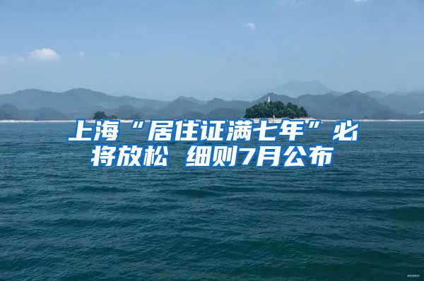 上海“居住证满七年”必将放松 细则7月公布