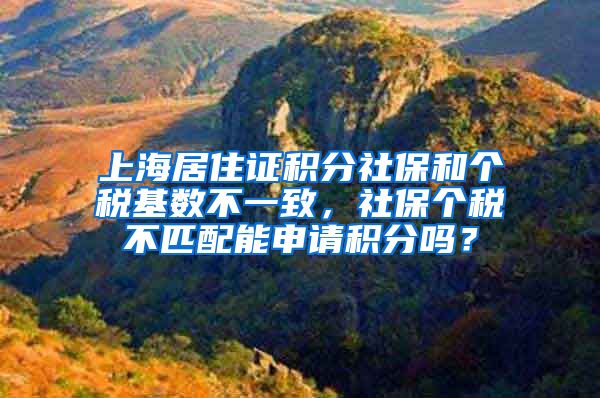 上海居住证积分社保和个税基数不一致，社保个税不匹配能申请积分吗？