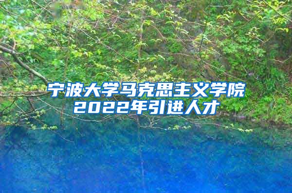 宁波大学马克思主义学院2022年引进人才