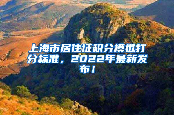 上海市居住证积分模拟打分标准，2022年最新发布！