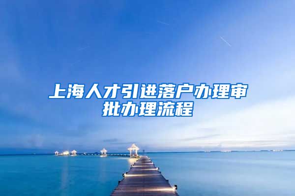 上海人才引进落户办理审批办理流程