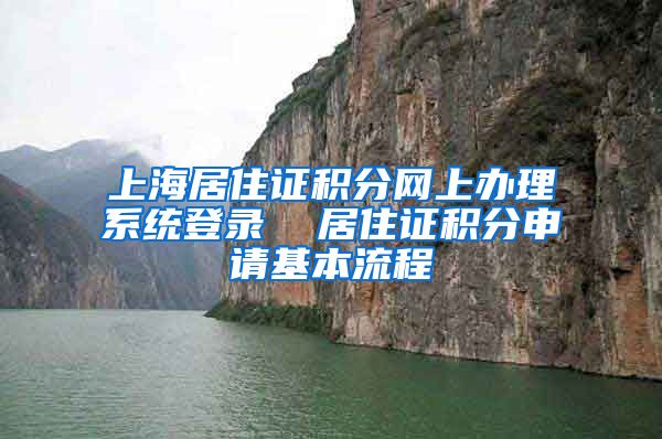 上海居住证积分网上办理系统登录  居住证积分申请基本流程