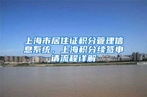 上海市居住证积分管理信息系统，上海积分续签申请流程详解