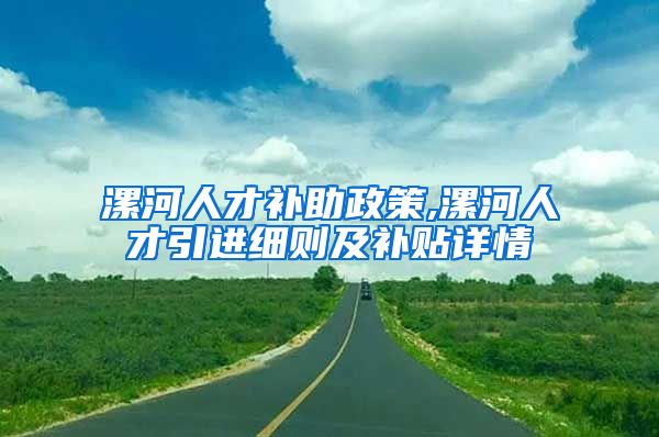 漯河人才补助政策,漯河人才引进细则及补贴详情