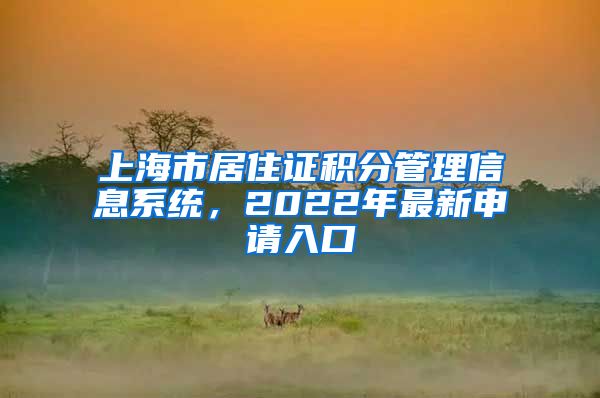 上海市居住证积分管理信息系统，2022年最新申请入口