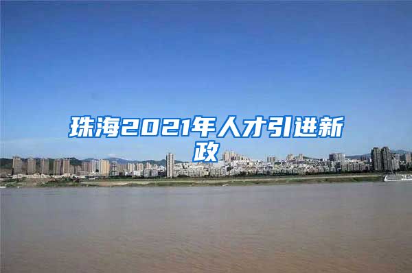 珠海2021年人才引进新政