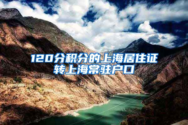 120分积分的上海居住证转上海常驻户口