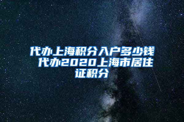 代办上海积分入户多少钱 代办2020上海市居住证积分