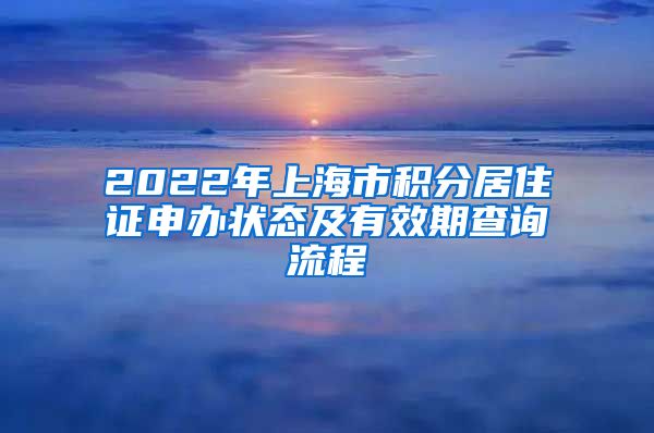 2022年上海市积分居住证申办状态及有效期查询流程