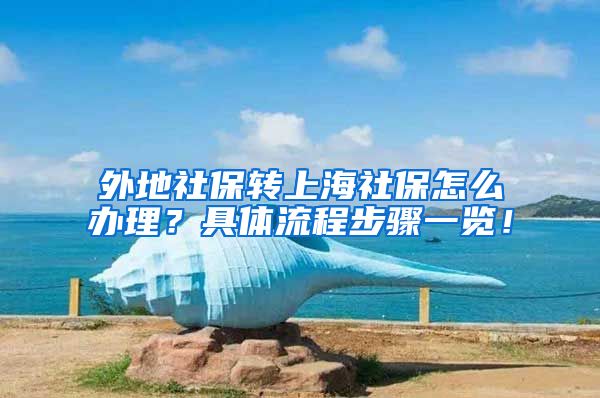 外地社保转上海社保怎么办理？具体流程步骤一览！