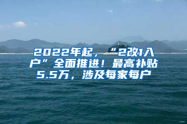 2022年起，“2改1入户”全面推进！最高补贴5.5万，涉及每家每户