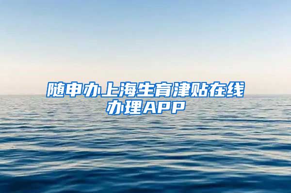 随申办上海生育津贴在线办理APP