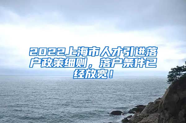 2022上海市人才引进落户政策细则，落户条件已经放宽！