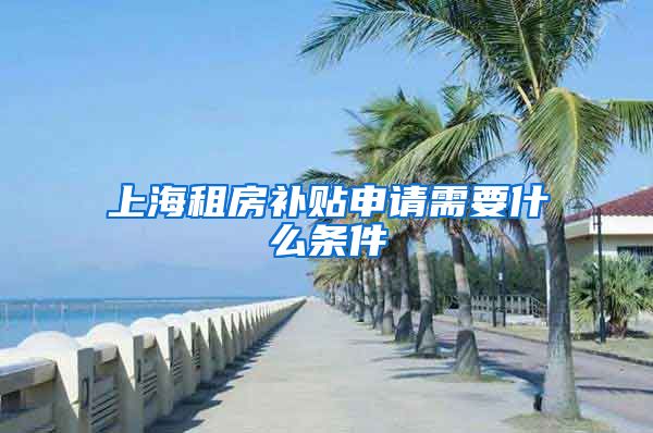 上海租房补贴申请需要什么条件