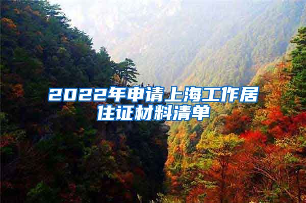 2022年申请上海工作居住证材料清单