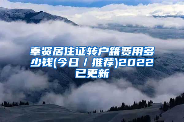 奉贤居住证转户籍费用多少钱(今日／推荐)2022已更新