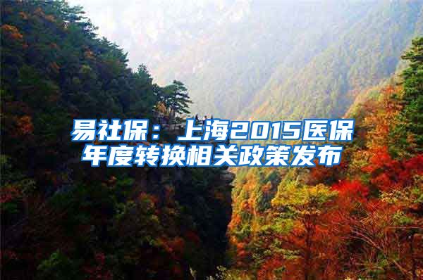 易社保：上海2015医保年度转换相关政策发布