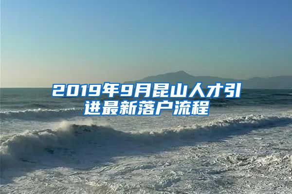 2019年9月昆山人才引进最新落户流程